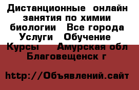 Дистанционные (онлайн) занятия по химии, биологии - Все города Услуги » Обучение. Курсы   . Амурская обл.,Благовещенск г.